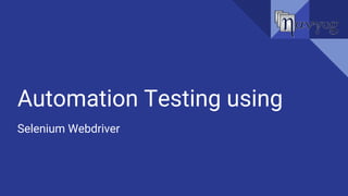 Selenium Webdriver
Automation Testing using
 