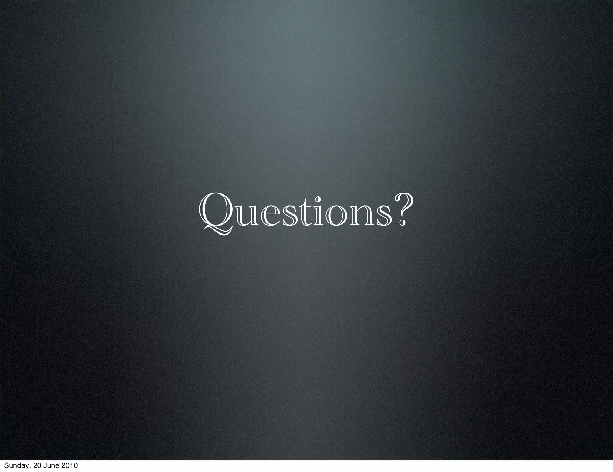 Questions?




Sunday, 20 June 2010
 