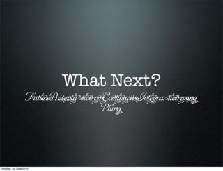 What Next?
                  F    P       C   I
                               P




Sunday, 20 June 2010
 