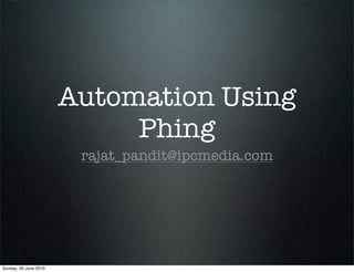 Automation Using
                            Phing
                        rajat_pandit@ipcmedia.com




Sunday, 20 June 2010
 
