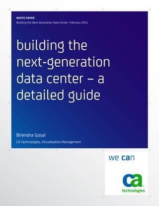 WHITE PAPER
Building the Next-Generation Data Center | February 2011



 



building the
next-generation
data center – a
detailed guide

Birendra Gosai
CA Technologies, Virtualization Management
 