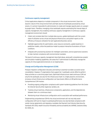Building the Next-Generation Data Center




                          Continuous capacity management
                          Critical applications depend on multiple components in the virtual environment. Given the
                          dynamic nature of the virtual environment and high volume of workloads processed by virtual
                          servers, it is almost impossible for administrators to create and manage capacity plans on a project
                          by project basis. Therefore, managing critical workloads requires automating the manual steps of
                          capacity management, thus enabling continuous capacity management. A continuous capacity
                          management environment should:
                              Collect and correlate data from multiple data sources, update dashboards with the current
                              state of utilization across virtual and physical infrastructure, and publish reports on the
                              efficiency of resource utilization for each application/business service
                              Highlight opportunities for optimization, solve resource constraints, update baselines in
                              predictive models, utilize the predictive model to produce interactive illustrations of future
                              conditions
                              Integrate with provisioning solutions for intelligent automation, and eco-governance solutions
                              to help maintain compliance with environmental mandates
                          The level of continuous capacity management described above, along with comprehensive analytic
                          and simulation modeling capabilities, will allow the IT administrator to effectively manage the
                          capacity of critical applications/services on an ongoing basis.

                          Change and Configuration Management (CCM)
                          Pre/post migration configuration discovery and testing is essential to enable successful server
                          consolidation. However, IT organizations that support tier 1 workloads cannot afford to perform
                          these activities on a one-time project basis. Optimized infrastructures need continuous CCM not
                          only for the workloads, but also for the infrastructure itself. In a highly dynamic environment,
                          erroneous virtual infrastructure configuration can have drastic effects on VM performance.
                          Comprehensive CCM involves:
                              Providing ongoing configuration compliance with system hardening guidelines from the Center
                              for Internet Security (CIS), hypervisor vendors, etc.
                              Tracking virtual machines, infrastructure components, applications, and the dependencies
                              between them on a continuous basis
                              Monitoring virtual infrastructure configuration and its association with workload performance
                          Implementing comprehensive CCM for the virtual environment will not only help avoid
                          configuration drift and its impact to workload performance, but also facilitate compliance with
                          vendor license agreements and regulatory mandates like Payment Card Industry Data Security
                          Standards (PCI DSS), Health Insurance Portability and Accountability Act (HIPAA), Sarbanes-Oxley
                          Act (SOX), etc.




                                                               – 12 –
 