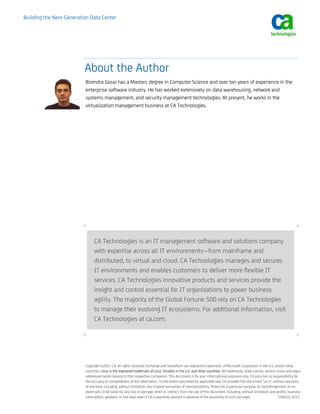 Building the Next-Generation Data Center




                          About the Author
                          Birendra Gosai has a Masters degree in Computer Science and over ten years of experience in the
                          enterprise software industry. He has worked extensively on data warehousing, network and
                          systems management, and security management technologies. At present, he works in the
                          virtualization management business at CA Technologies.




                         +                                                                                                                                                    +
                               CA Technologies is an IT management software and solutions company
                               with expertise across all IT environments—from mainframe and
                               distributed, to virtual and cloud. CA Technologies manages and secures
                               IT environments and enables customers to deliver more flexible IT
                               services. CA Technologies innovative products and services provide the
                               insight and control essential for IT organizations to power business
                               agility. The majority of the Global Fortune 500 rely on CA Technologies
                               to manage their evolving IT ecosystems. For additional information, visit
                               CA Technologies at ca.com.

                         +                                                                                                                                                    +


                          Copyright ©2011 CA. All rights reserved. Exchange and SharePoint are registered trademarks of Microsoft Corporation in the U.S. and/or other
                          countries. Linux is the registered trademark of Linus Torvalds in the U.S. and other countries. All trademarks, trade names, service marks and logos
                          referenced herein belong to their respective companies. This document is for your informational purposes only. CA assumes no responsibility for
                          the accuracy or completeness of the information. To the extent permitted by applicable law, CA provides this document “as is” without warranty
                          of any kind, including, without limitation, any implied warranties of merchantability, fitness for a particular purpose, or noninfringement. In no
                          event will CA be liable for any loss or damage, direct or indirect, from the use of this document, including, without limitation, lost profits, business
                          interruption, goodwill, or lost data, even if CA is expressly advised in advance of the possibility of such damages.
                                                                                   – 24 –                                                                         CS0414_0211
 