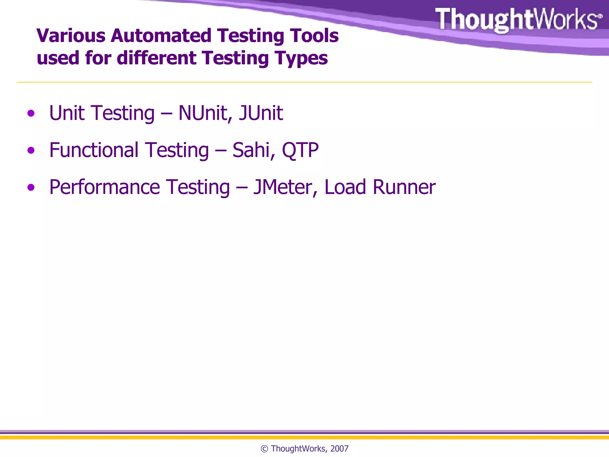 Various Automated Testing Tools used for different Testing Types Unit Testing – NUnit, JUnit Functional Testing – Sahi, QTP Performance Testing – JMeter, Load Runner