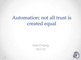Automation: not all trust is
created equal
Vicki Chiang
10/1/13
 