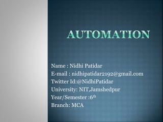 Name : Nidhi Patidar
E-mail : nidhipatidar2192@gmail.com
Twitter Id:@NidhiPatidar
University: NIT,Jamshedpur
Year/Semester :6th
Branch: MCA
 