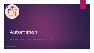 Automation
AN INTRODUCTION TO AUTOMATION AND USE CASES
1
 