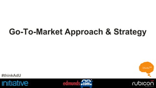Go-To-Market Approach & Strategy 
#thinkAdU 
 