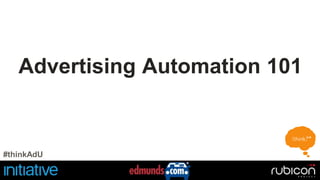 Advertising Automation 101 
#thinkAdU 
 