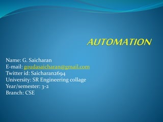 Name: G. Saicharan
E-mail: goudasaicharan@gmail.com
Twitter id: Saicharan2694
University: SR Engineering collage
Year/semester: 3-2
Branch: CSE
 