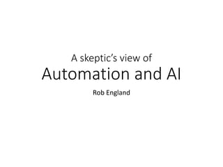 A skeptic’s view of
Automation and AI
Rob England
 