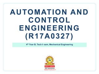 www.mrcet.ac.in
AUTOMATION AND
CONTROL
ENGINEERING
(R17A0327)
4th Year B. Tech I- sem, Mechanical Engineering
 