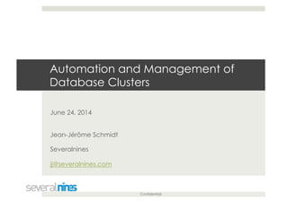 Confidential
Automation and Management of
Database Clusters
June 24, 2014
Jean-Jérôme Schmidt
Severalnines
jj@severalnines.com
 