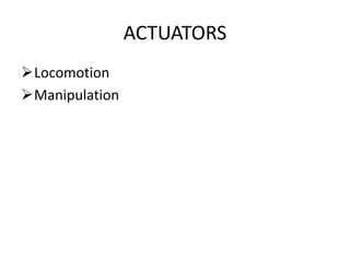 ACTUATORS
Locomotion
Manipulation
 