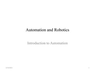 Automation and Robotics
Introduction to Automation
2/14/2021 1
 