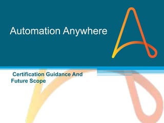 Automation Anywhere
Certification Guidance And
Future Scope
 