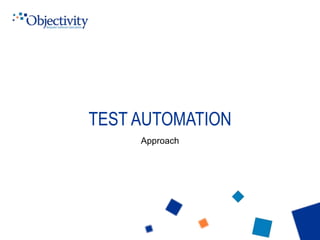 Approach
TEST AUTOMATION
 