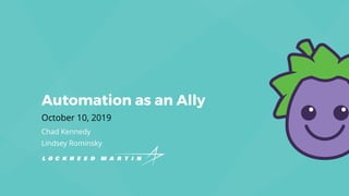 Automation as an Ally
October 10, 2019
Chad Kennedy
Lindsey Rominsky
 