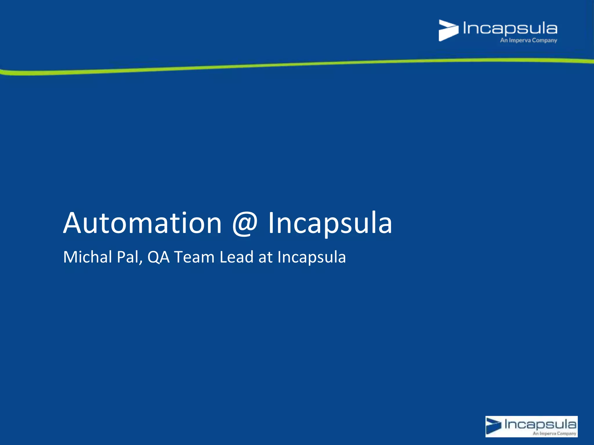 Automation @ Incapsula 
Michal Pal, QA Team Lead at Incapsula 
 