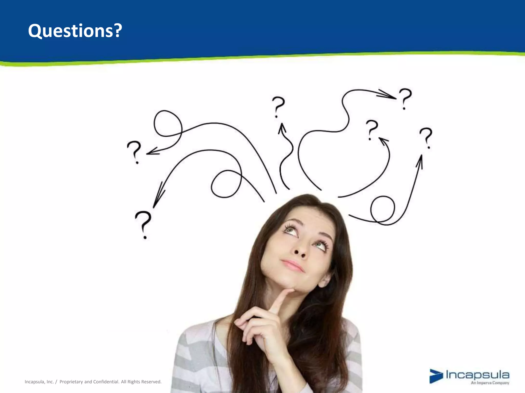 Questions? 
Incapsula, Inc. / Proprietary and Confidential. All Rights Reserved. 
