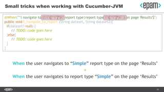 26
Small tricks when working with Cucumber-JVM
When the user navigates to “Simple” report type on the page ‘Results’
=
Whe...