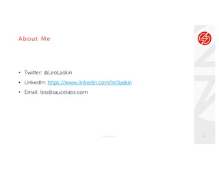 About Me
• Twitter: @LeoLaskin
• LinkedIn: https://www.linkedin.com/in/llaskin
• Email: leo@saucelabs.com
© Sauce Labs, Inc. 2
 