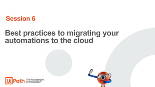 Best practices to migrating your
automations to the cloud
Session 6
 