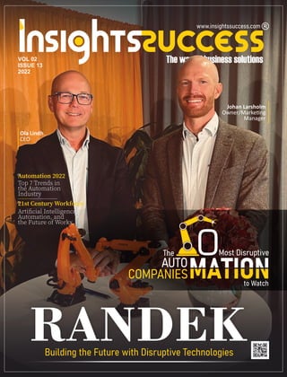 RANDEK
Ola Lindh
CEO
Johan Larsholm
Owner/Marke ng
Manager
0
Automation 2022
Top 7 Trends in
the Automation
Industry
21st Century Workforce
Artiﬁcial Intelligence,
Automation, and
the Future of Workx
VOL 02
ISSUE 13
2022
 