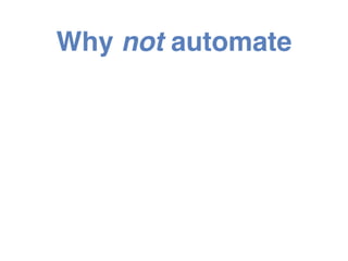 @holly_cummins#automationconfessions
Questions to ask before
automatingWho can
maintain this
automation?
Who can
manage th...