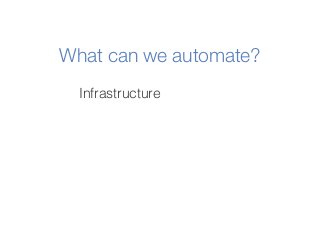 What can we automate?
 