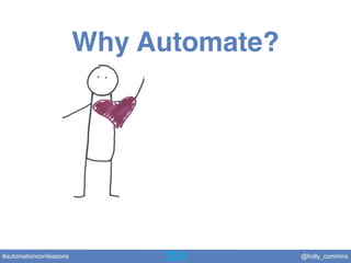 @holly_cummins#automationconfessions
Do a task once.
Do it a second time and take notes.
Do it a third time, automate.
 