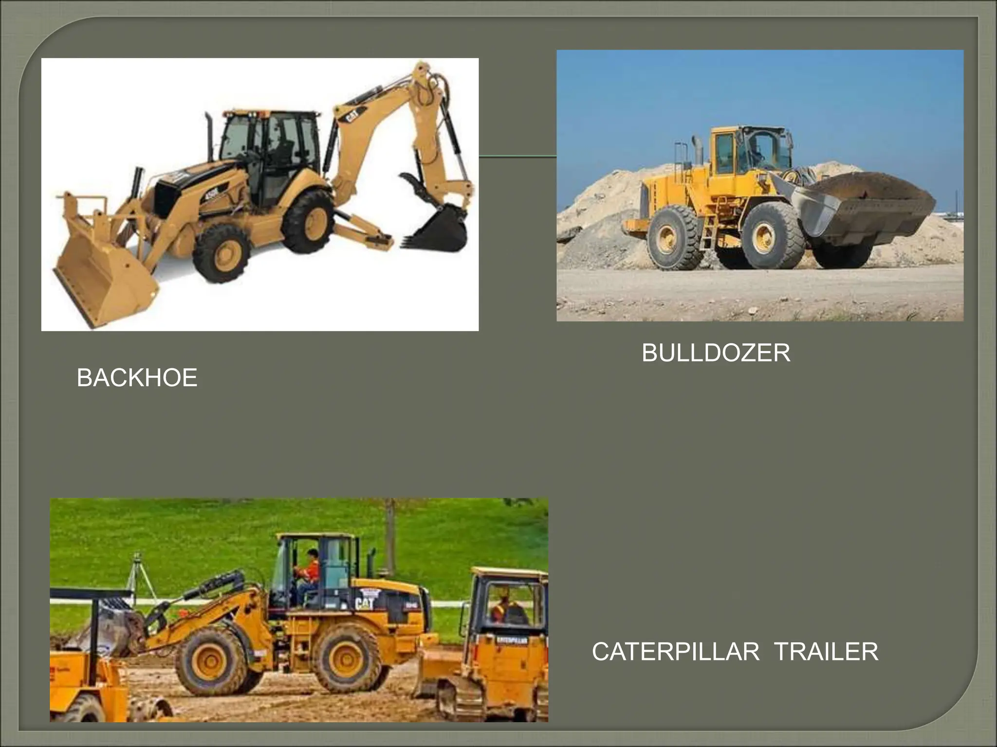 BACKHOE
BULLDOZER
CATERPILLAR TRAILER
 