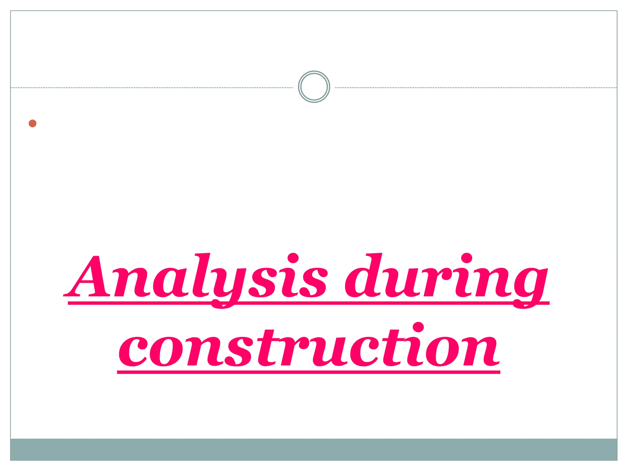 Analysis during
construction

 