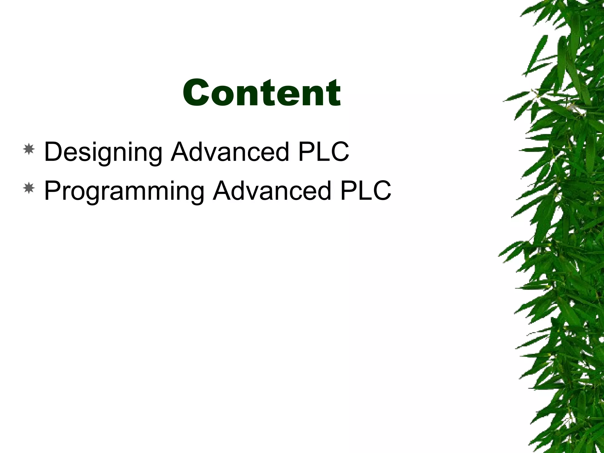 Content
 Designing Advanced PLC
 Programming Advanced PLC
 