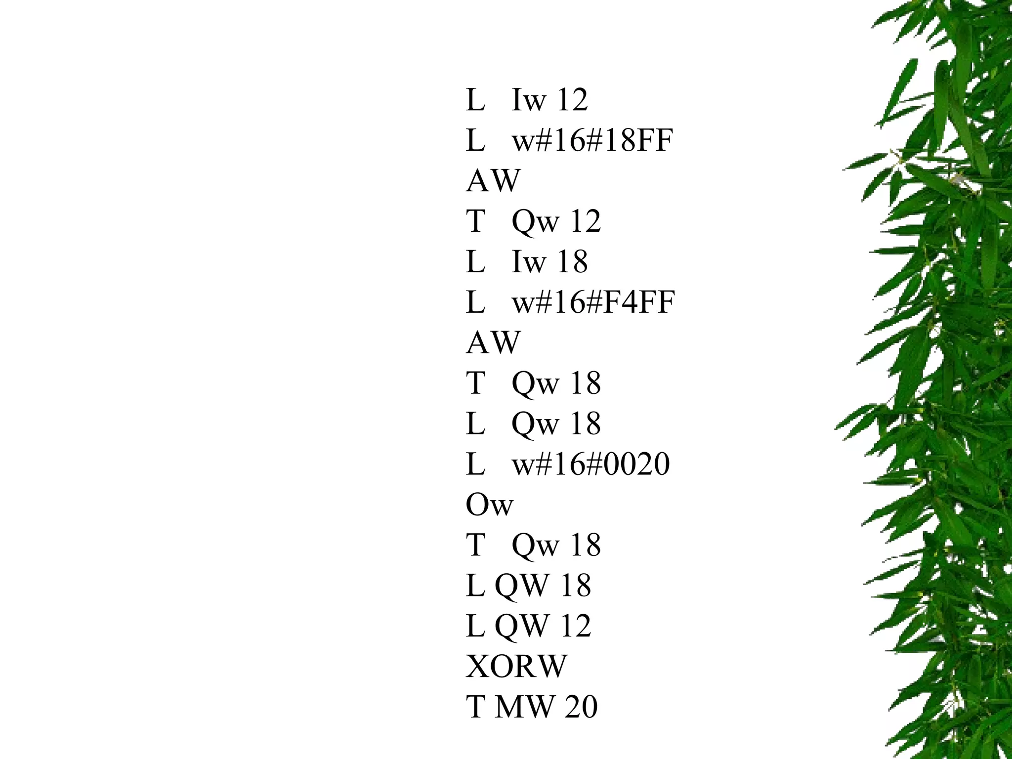 L Iw 12
L w#16#18FF
AW
T Qw 12
L Iw 18
L w#16#F4FF
AW
T Qw 18
L Qw 18
L w#16#0020
Ow
T Qw 18
L QW 18
L QW 12
XORW
T MW 20
 