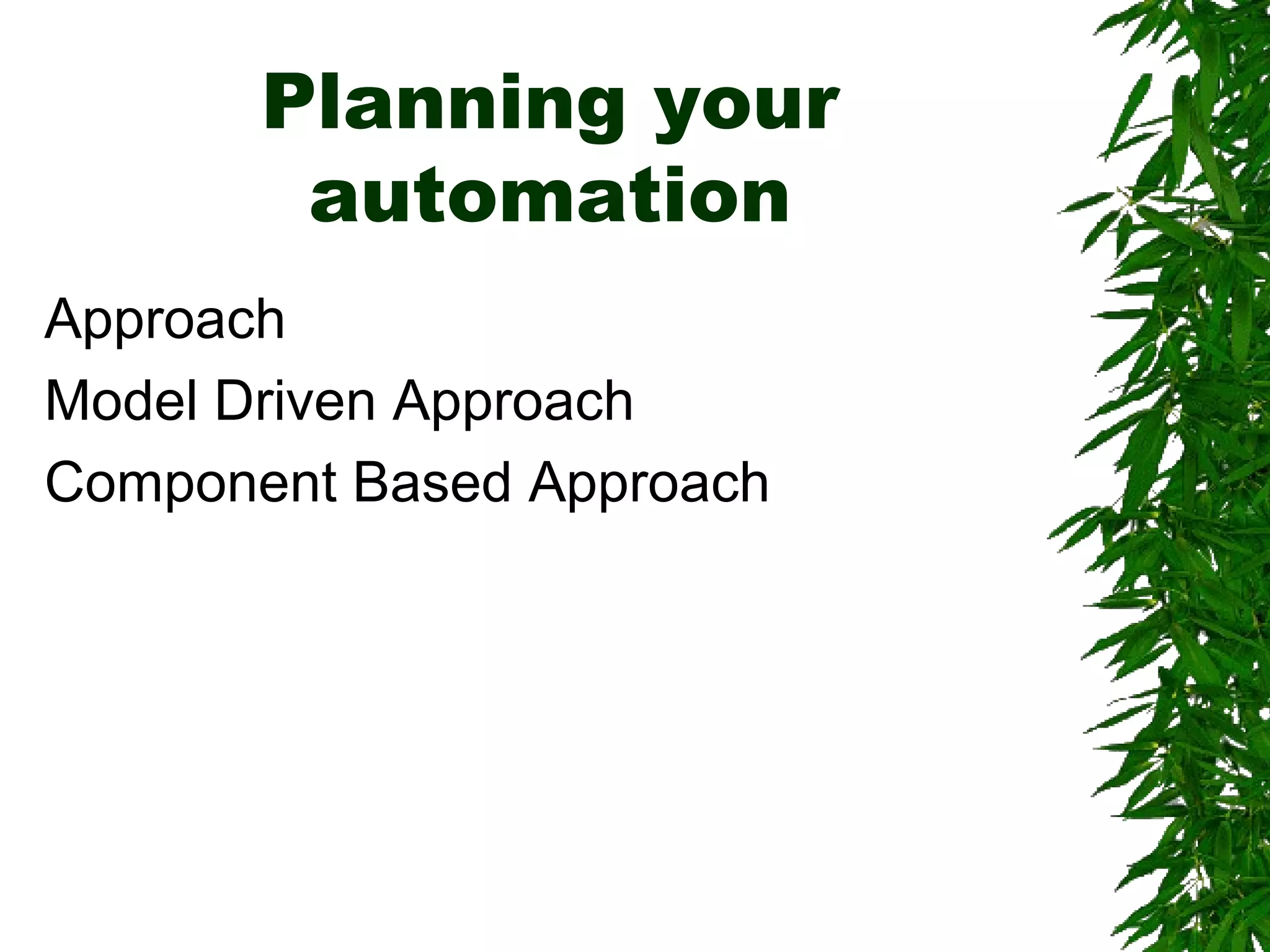 Planning your
automation
Approach
Model Driven Approach
Component Based Approach
 
