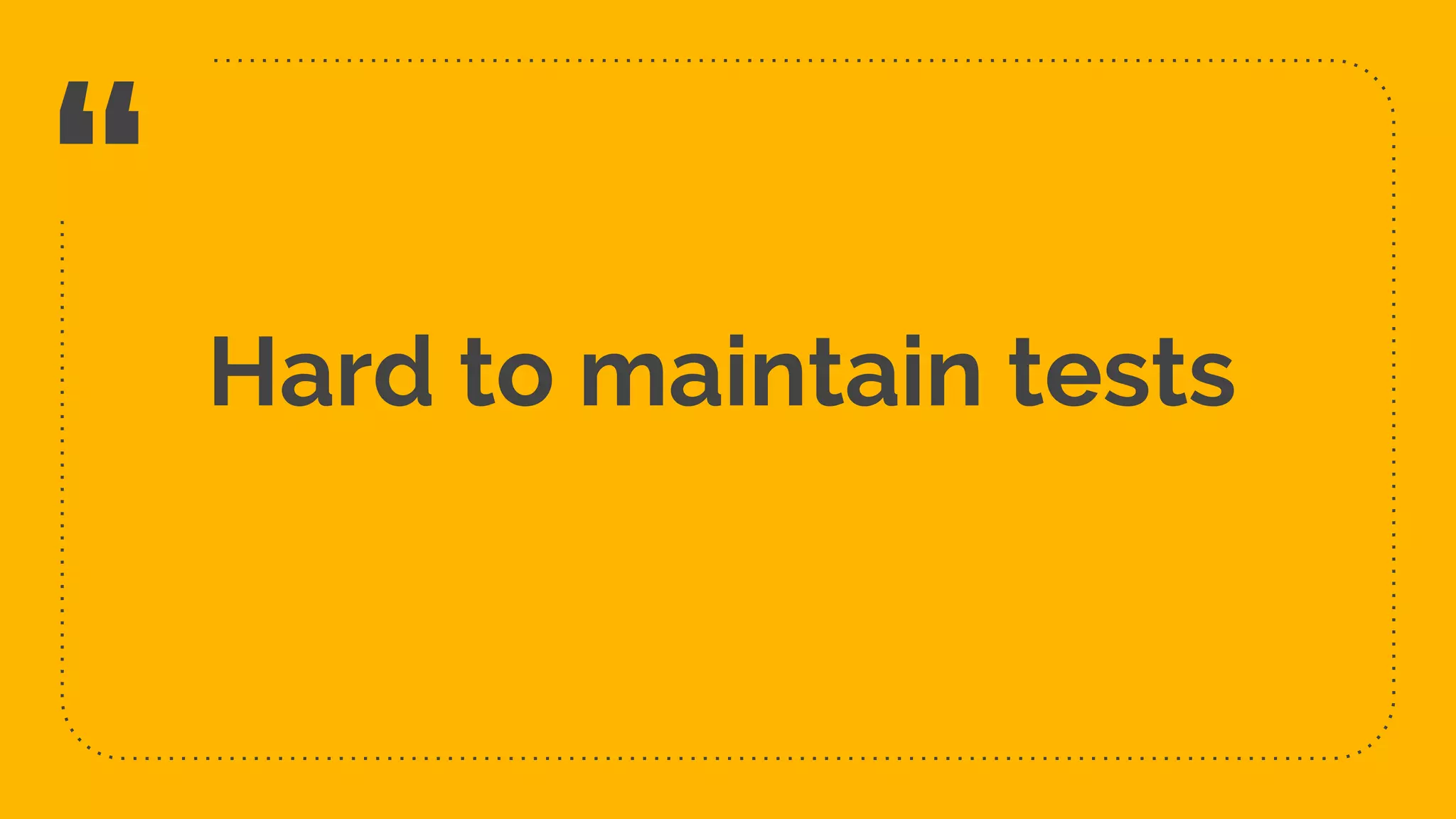 “ Hard to maintain tests 11 