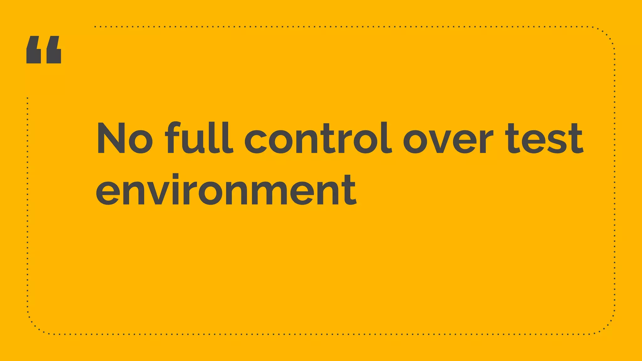 “ No full control over test environment 12 