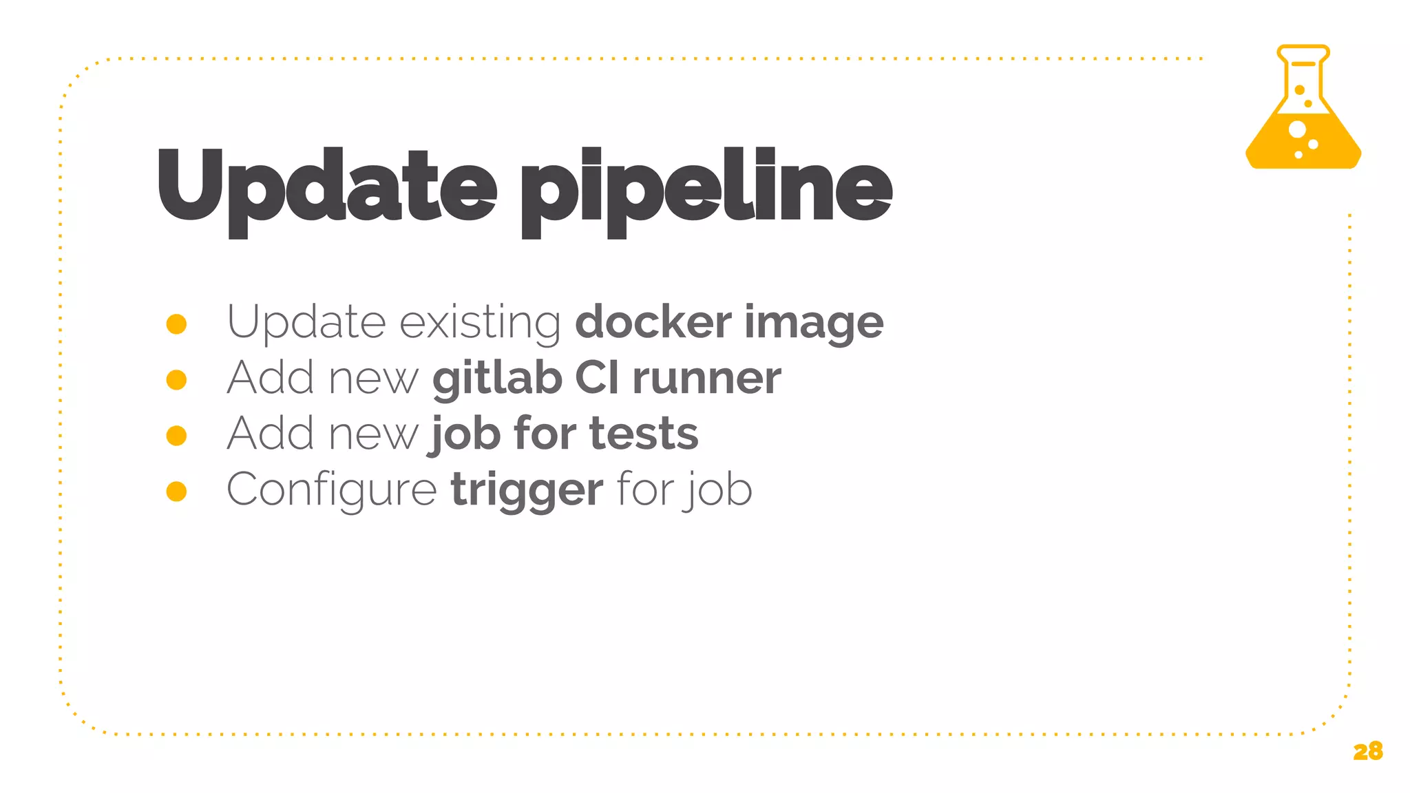 Update pipeline ● Update existing docker image ● Add new gitlab CI runner ● Add new job for tests ● Configure trigger for job 28 