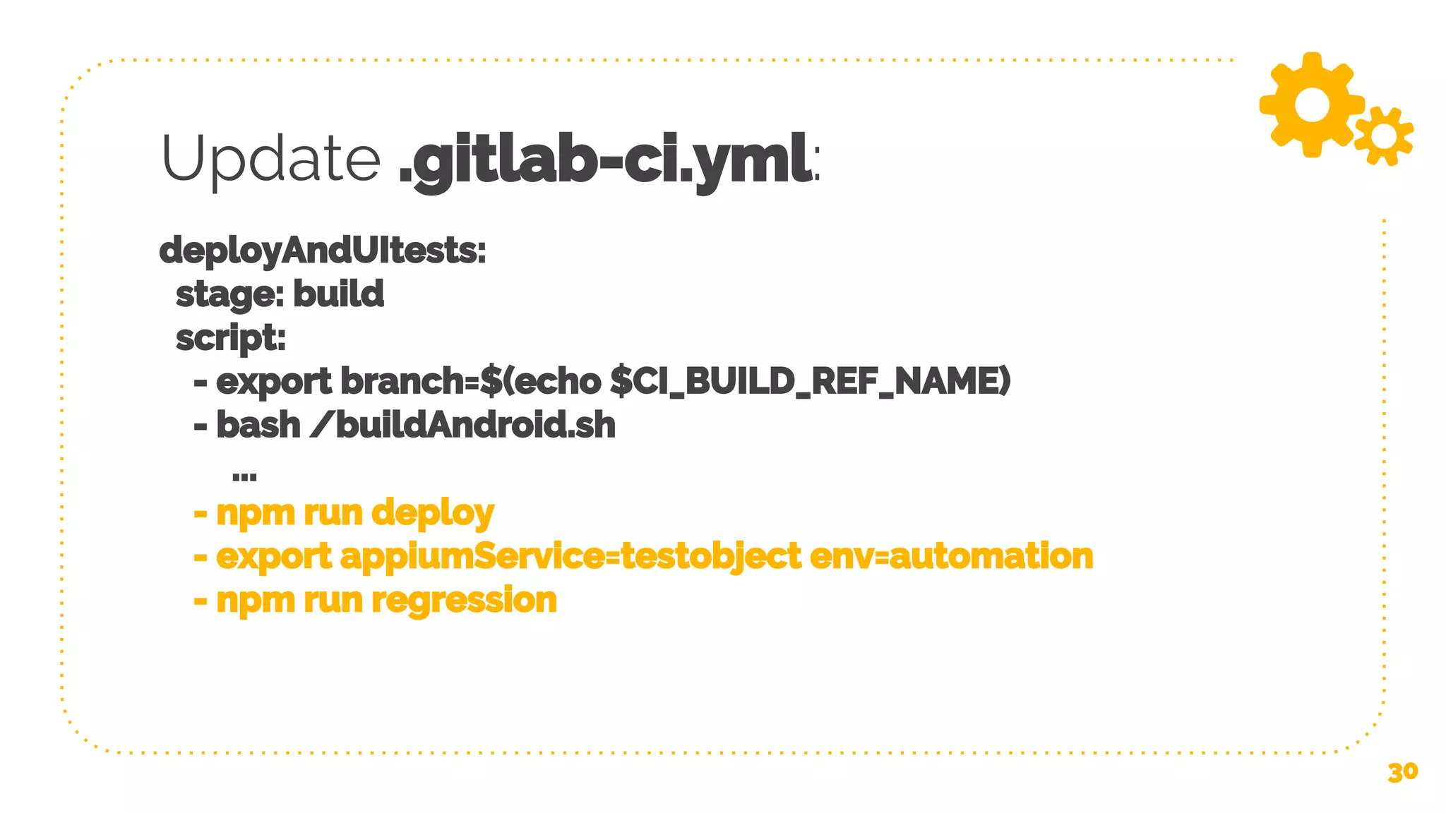 Update .gitlab-ci.yml: deployAndUItests: stage: build script: - export branch=$(echo $CI_BUILD_REF_NAME) - bash /buildAndroid.sh ... - npm run deploy - export appiumService=testobject env=automation - npm run regression 30 