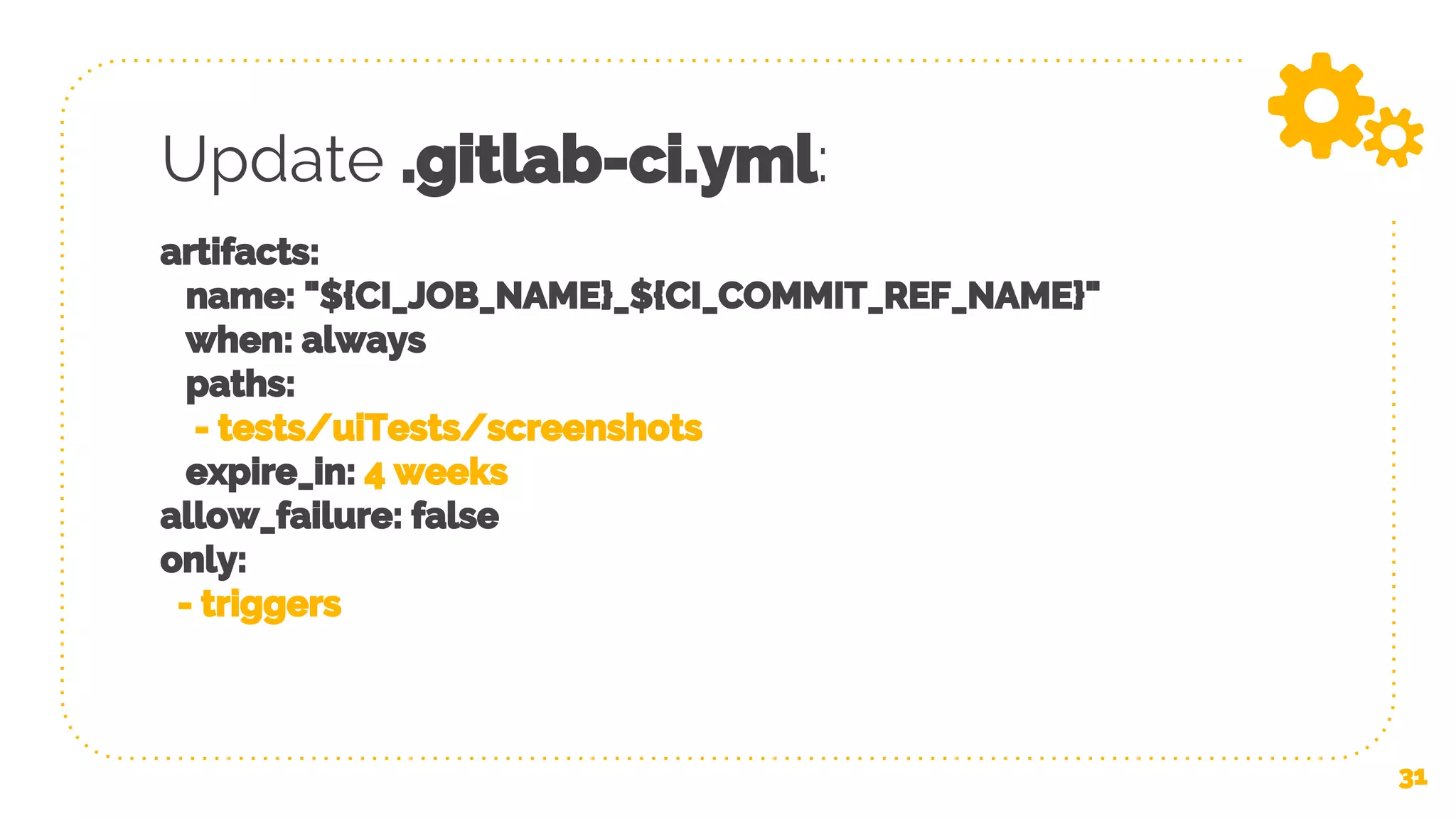 Update .gitlab-ci.yml: artifacts: name: "${CI_JOB_NAME}_${CI_COMMIT_REF_NAME}" when: always paths: - tests/uiTests/screenshots expire_in: 4 weeks allow_failure: false only: - triggers 31 