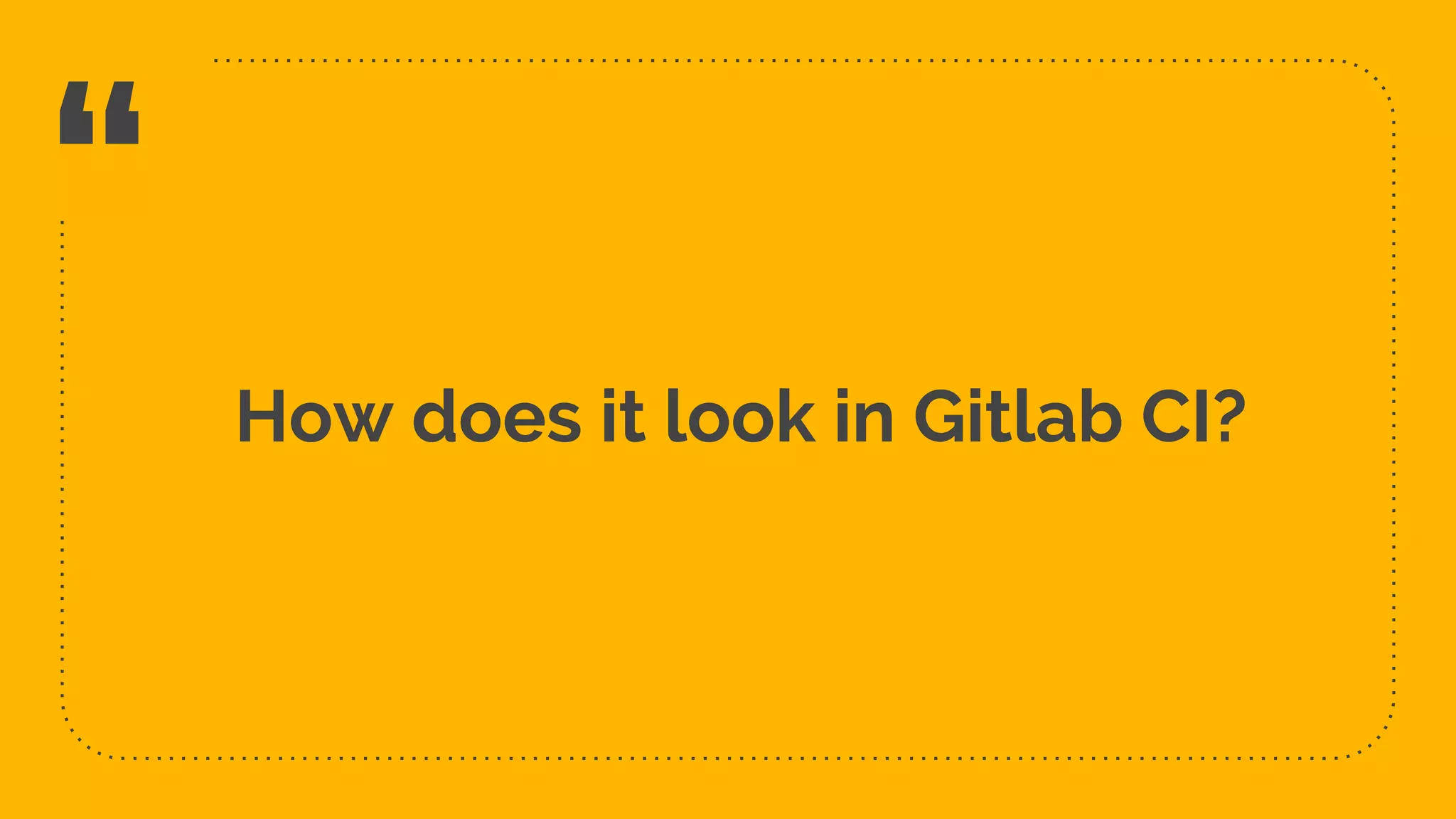 “ How does it look in Gitlab CI? 33 