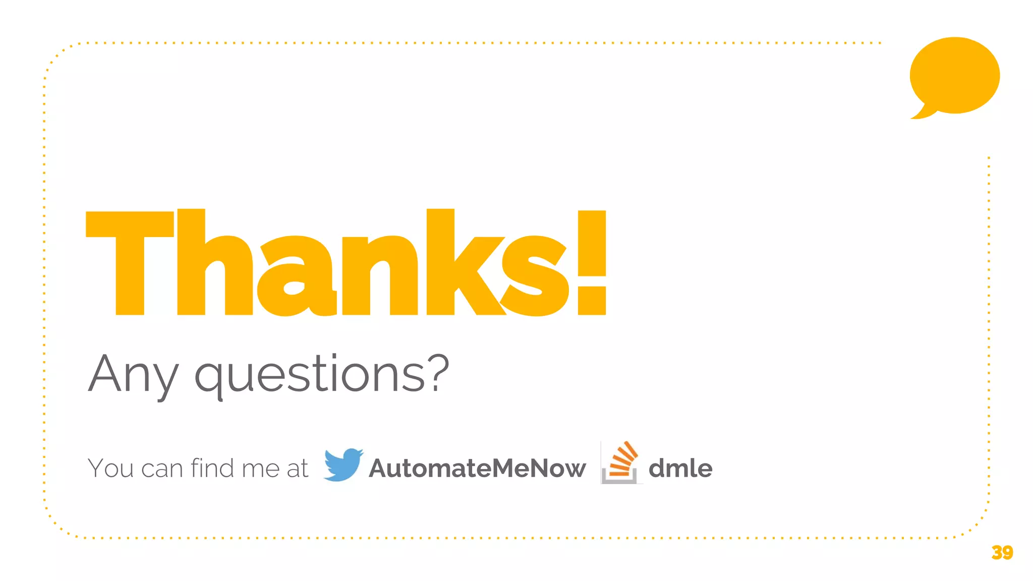 39 Thanks! Any questions? You can find me at AutomateMeNow dmle 