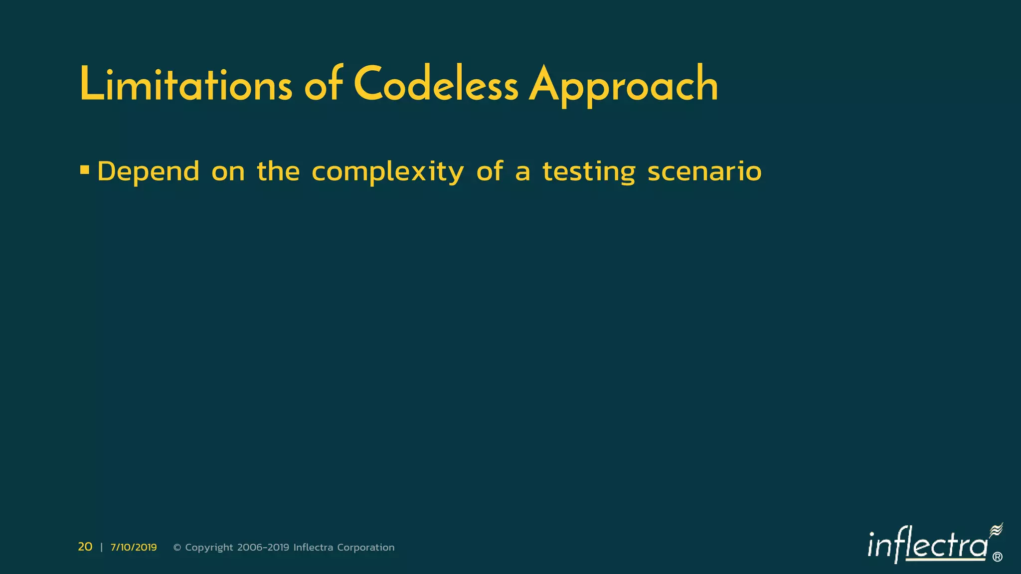 ®
20 | 7/10/2019 © Copyright 2006-2019 Inflectra Corporation
Limitations of Codeless Approach
 Depend on the complexity of a testing scenario
 