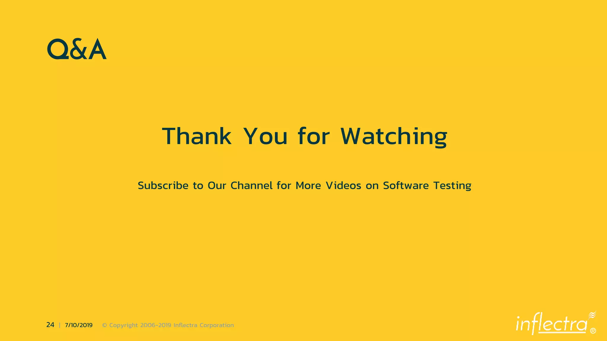 ®
24 | 7/10/2019 © Copyright 2006-2019 Inflectra Corporation
Q&A
Thank You for Watching
Subscribe to Our Channel for More Videos on Software Testing
 