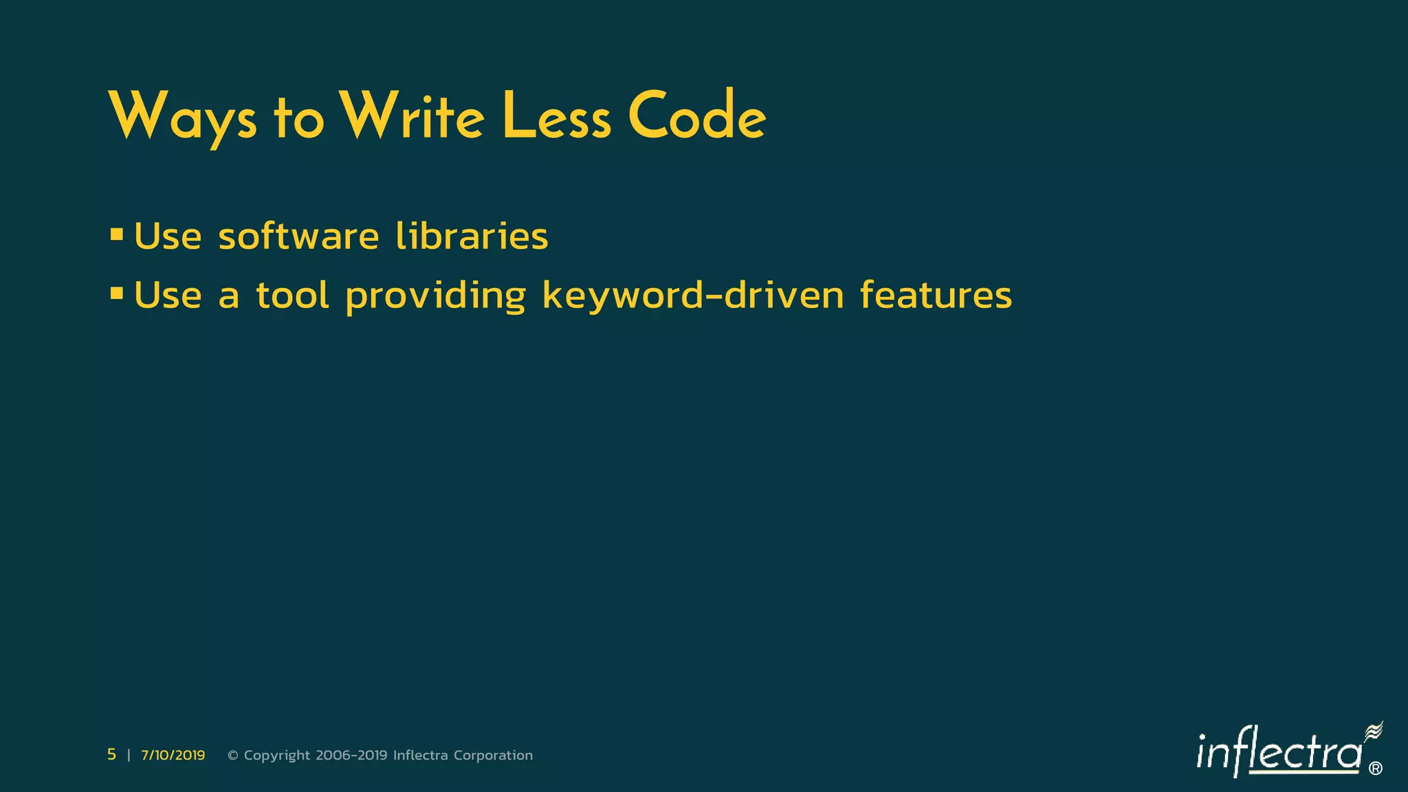 ®
5 | 7/10/2019 © Copyright 2006-2019 Inflectra Corporation
Ways to Write Less Code
 Use software libraries
 Use a tool providing keyword-driven features
 