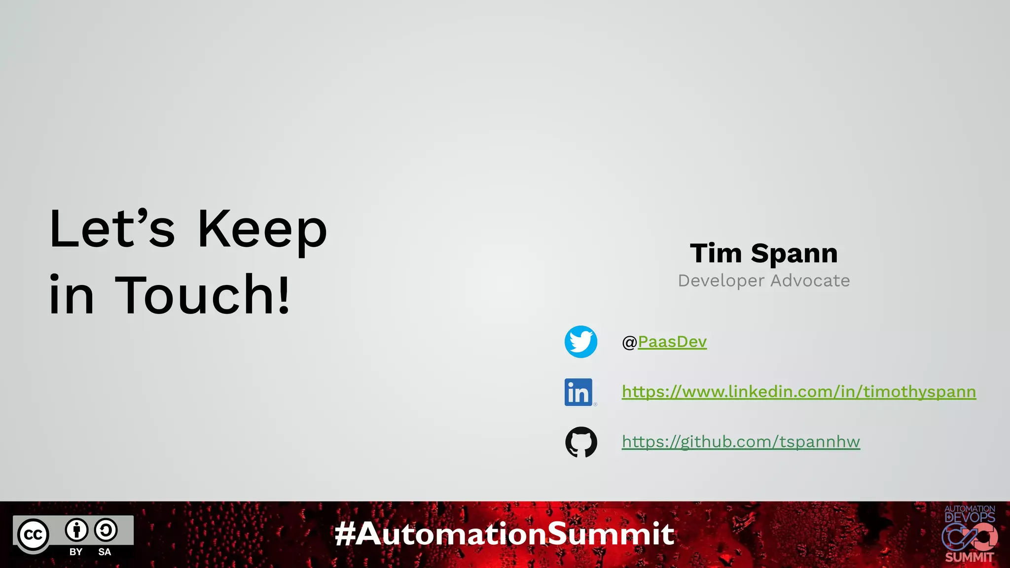 #AutomationSummit
Let’s Keep
in Touch!
Tim Spann
Developer Advocate
@PaasDev
https://www.linkedin.com/in/timothyspann
https://github.com/tspannhw
 