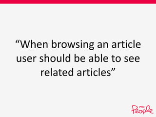 “When browsing an article 
user should be able to see 
related articles” 
 
