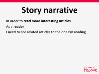 Story narrative 
In order to read more interesting articles 
As a reader 
I need to see related articles to the one I’m reading 
 