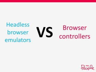Headless 
browser 
emulators VS Browser 
controllers 
 